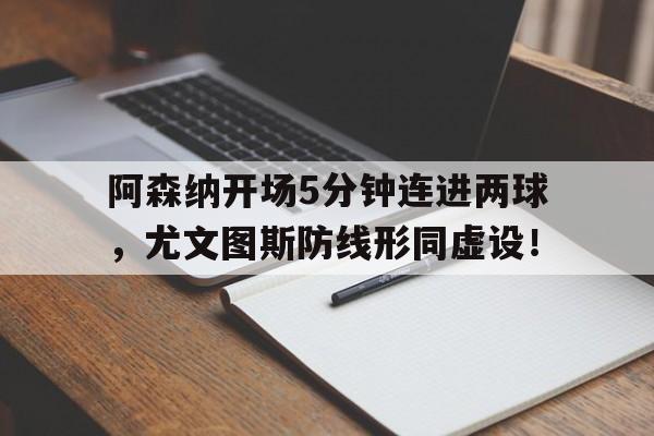 阿森纳开场5分钟连进两球，尤文图斯防线形同虚设！